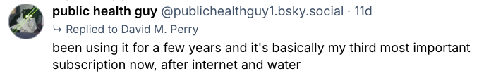 Bluesky post from public health guy saying: been using it for a few years and it's basically my third most important subscription now, after internet and water